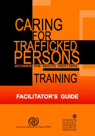 CARING FOR TRAFFICKED PERSONS: GUIDANCE FOR HEALTH PROVIDERS FACILITATOR’S GUIDE